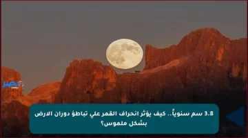 3.8 سم سنوياً.. كيف يؤثر انحراف القمر على تباطؤ دوران الأرض بشكل ملموس؟